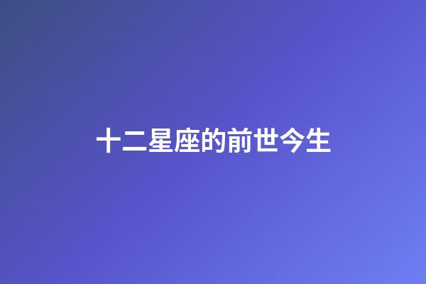 十二星座的前世今生-第1張-星座運勢-玄機派