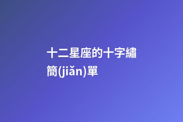 十二星座的十字繡簡(jiǎn)單-第1張-星座運(yùn)勢(shì)-玄機(jī)派