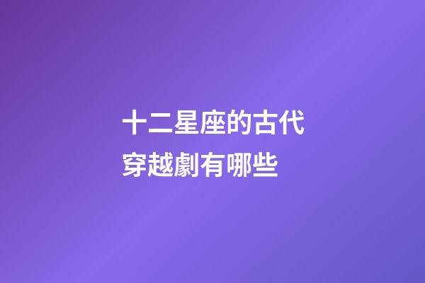 十二星座的古代穿越劇有哪些