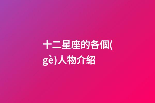 十二星座的各個(gè)人物介紹-第1張-星座運(yùn)勢-玄機(jī)派
