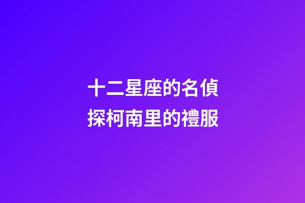十二星座的名偵探柯南里的禮服-第1張-星座運(yùn)勢(shì)-玄機(jī)派