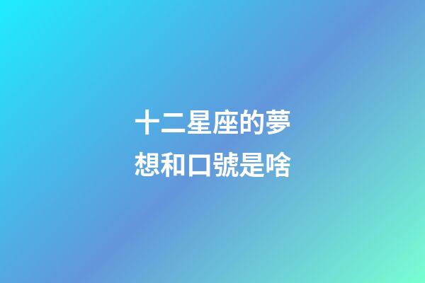 十二星座的夢想和口號是啥-第1張-星座運勢-玄機派
