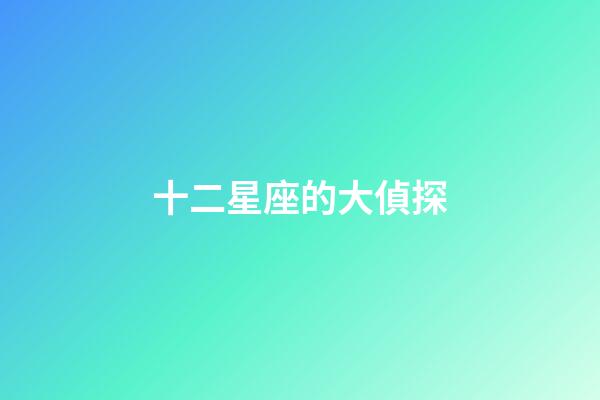 十二星座的大偵探-第1張-星座運勢-玄機派