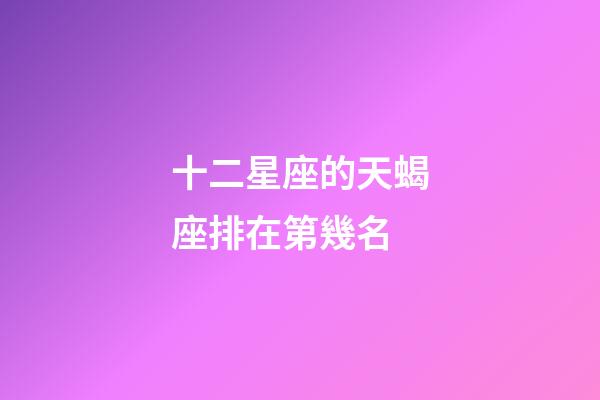 十二星座的天蝎座排在第幾名-第1張-星座運勢-玄機派