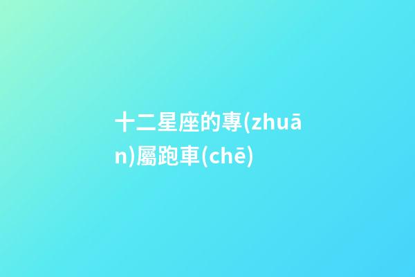 十二星座的專(zhuān)屬跑車(chē)