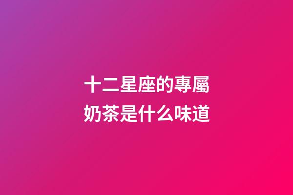 十二星座的專屬奶茶是什么味道-第1張-星座運(yùn)勢(shì)-玄機(jī)派