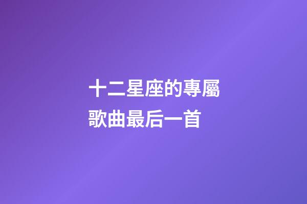 十二星座的專屬歌曲最后一首-第1張-星座運勢-玄機派