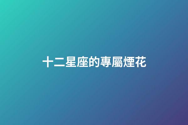 十二星座的專屬煙花