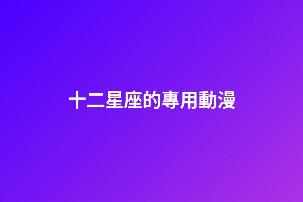 十二星座的專用動漫-第1張-星座運勢-玄機派