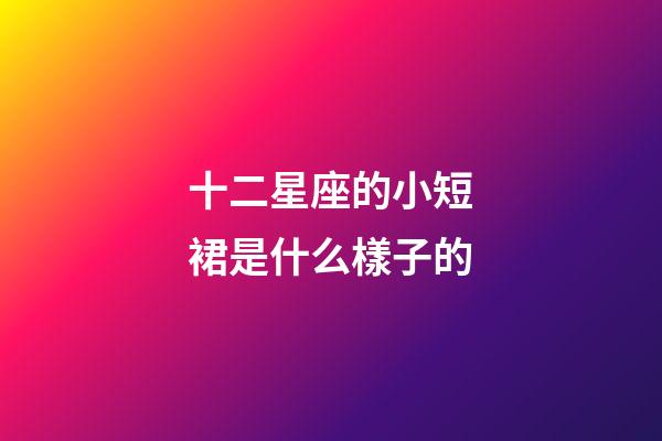 十二星座的小短裙是什么樣子的-第1張-星座運勢-玄機派