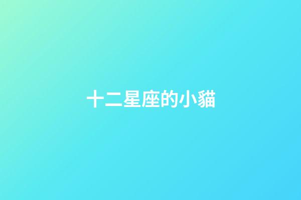 十二星座的小貓-第1張-星座運(yùn)勢-玄機(jī)派