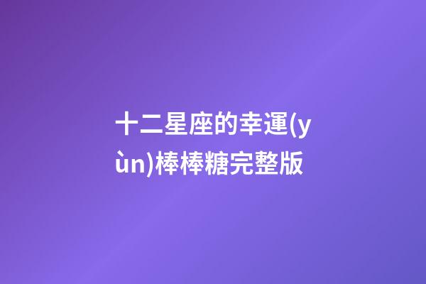 十二星座的幸運(yùn)棒棒糖完整版