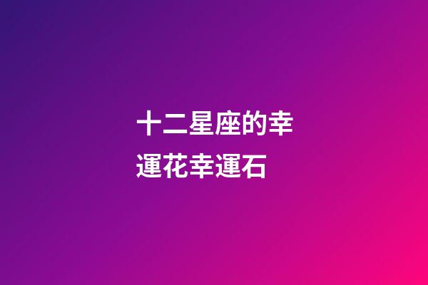 十二星座的幸運花幸運石