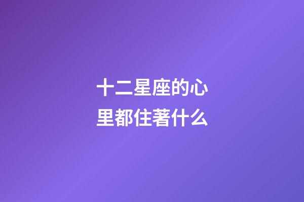 十二星座的心里都住著什么