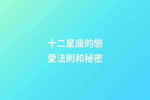 十二星座的戀愛法則和秘密-第1張-星座運勢-玄機派