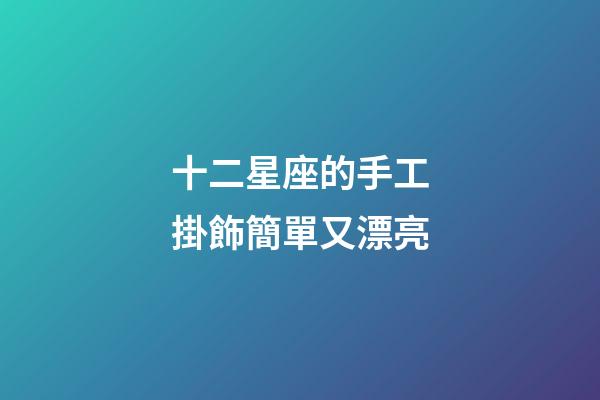 十二星座的手工掛飾簡單又漂亮-第1張-星座運勢-玄機派