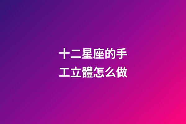 十二星座的手工立體怎么做-第1張-星座運勢-玄機派