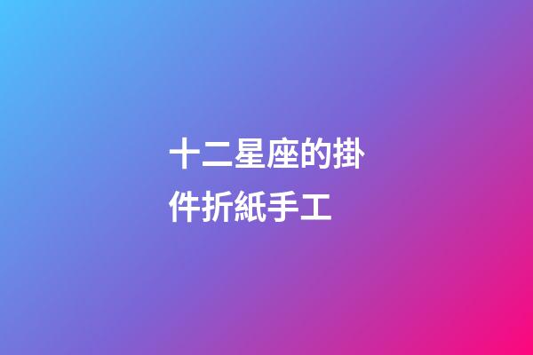 十二星座的掛件折紙手工-第1張-星座運勢-玄機派