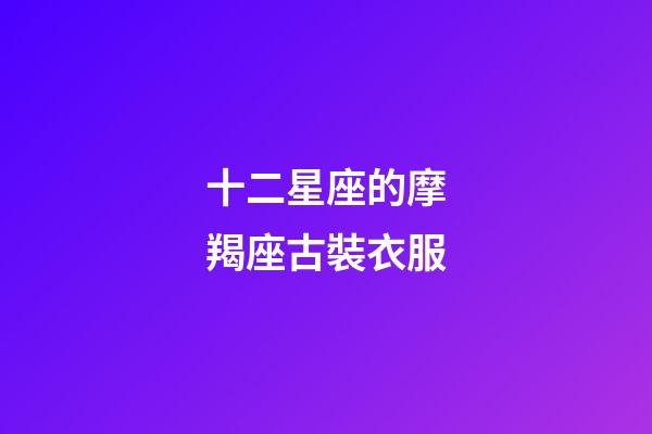 十二星座的摩羯座古裝衣服-第1張-星座運勢-玄機派