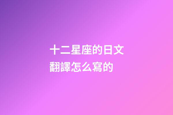 十二星座的日文翻譯怎么寫的-第1張-星座運勢-玄機派