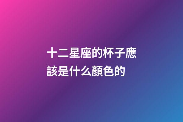 十二星座的杯子應該是什么顏色的-第1張-星座運勢-玄機派