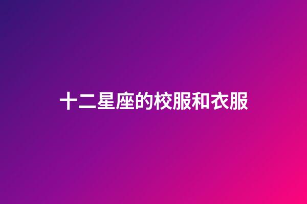 十二星座的校服和衣服-第1張-星座運(yùn)勢(shì)-玄機(jī)派