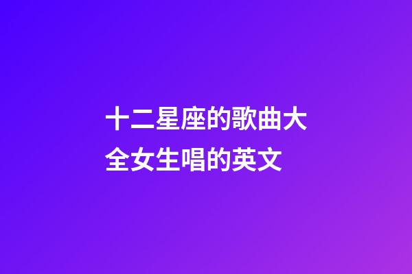 十二星座的歌曲大全女生唱的英文-第1張-星座運勢-玄機派