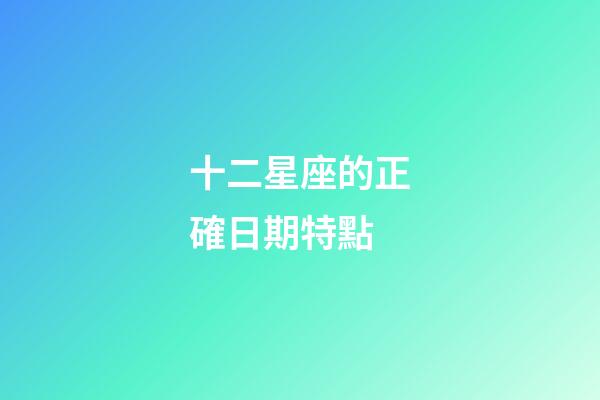 十二星座的正確日期特點-第1張-星座運勢-玄機派