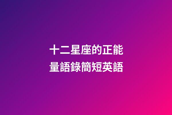 十二星座的正能量語錄簡短英語-第1張-星座運勢-玄機(jī)派