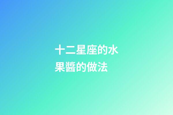 十二星座的水果醬的做法-第1張-星座運勢-玄機派