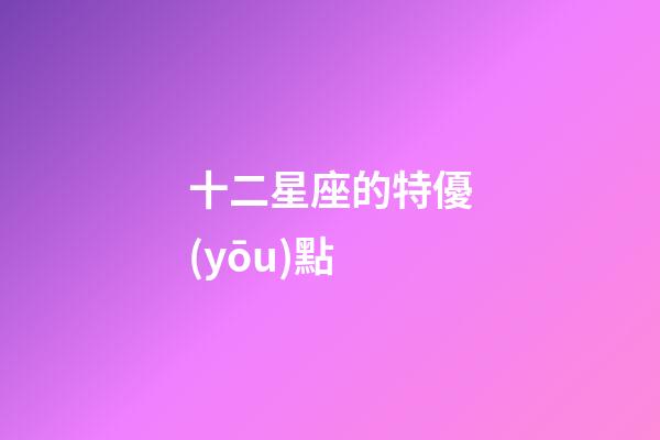 十二星座的特優(yōu)點-第1張-星座運勢-玄機派
