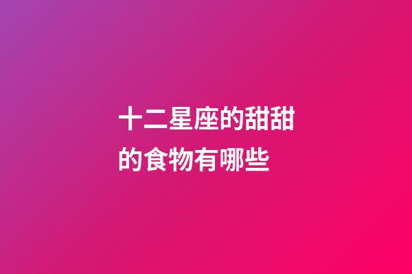 十二星座的甜甜的食物有哪些-第1張-星座運勢-玄機派