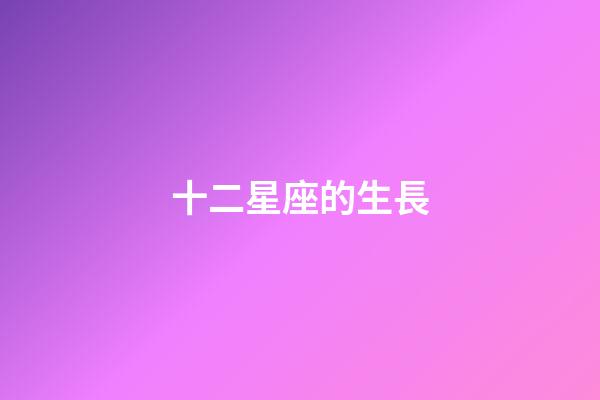 十二星座的生長-第1張-星座運勢-玄機派