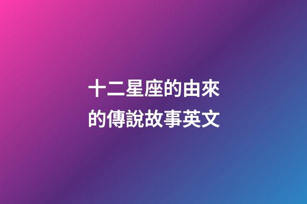 十二星座的由來的傳說故事英文-第1張-星座運(yùn)勢-玄機(jī)派