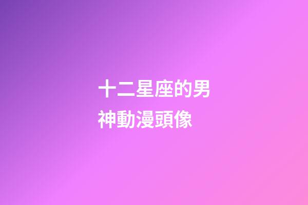 十二星座的男神動漫頭像-第1張-星座運勢-玄機派