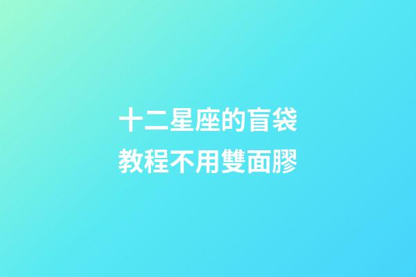 十二星座的盲袋教程不用雙面膠-第1張-星座運勢-玄機派