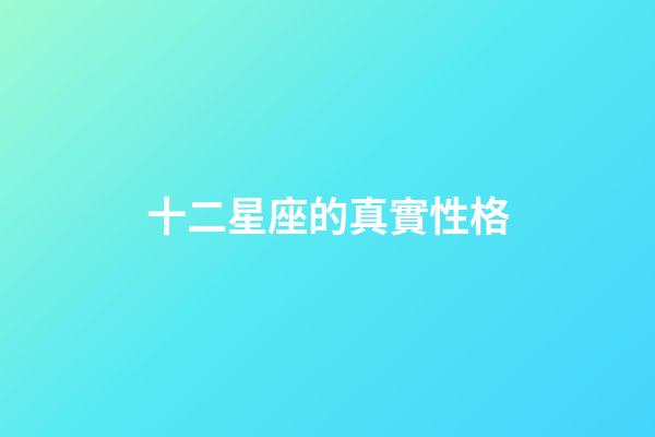 十二星座的真實性格-第1張-星座運勢-玄機(jī)派
