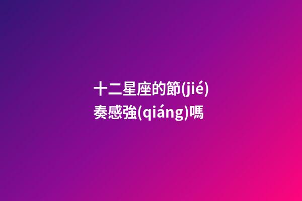十二星座的節(jié)奏感強(qiáng)嗎-第1張-星座運(yùn)勢(shì)-玄機(jī)派