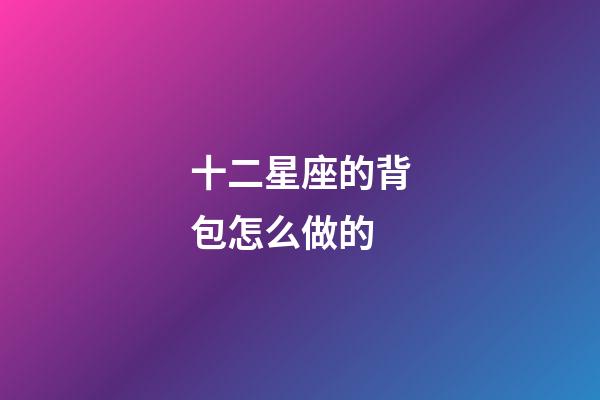 十二星座的背包怎么做的-第1張-星座運勢-玄機派