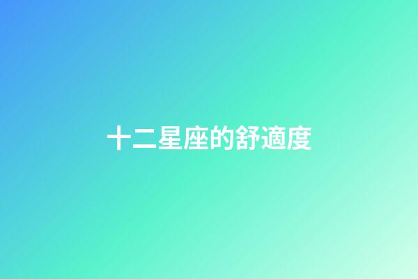 十二星座的舒適度-第1張-星座運勢-玄機派