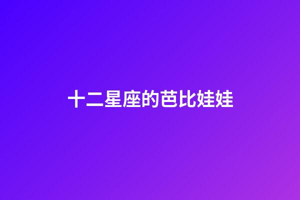 十二星座的芭比娃娃