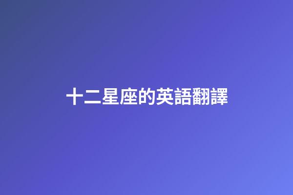 十二星座的英語翻譯-第1張-星座運勢-玄機派