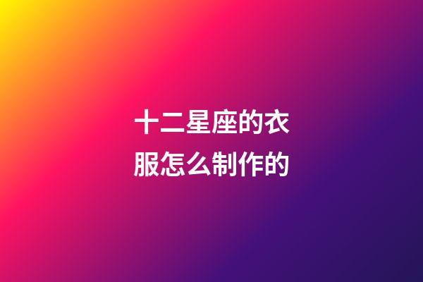 十二星座的衣服怎么制作的-第1張-星座運勢-玄機派