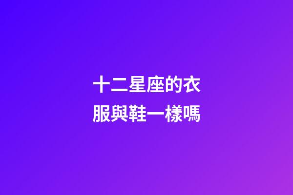 十二星座的衣服與鞋一樣嗎-第1張-星座運(yùn)勢(shì)-玄機(jī)派