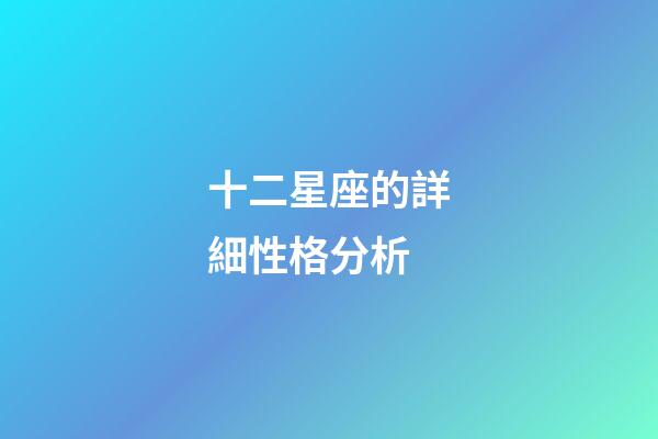 十二星座的詳細性格分析-第1張-星座運勢-玄機派