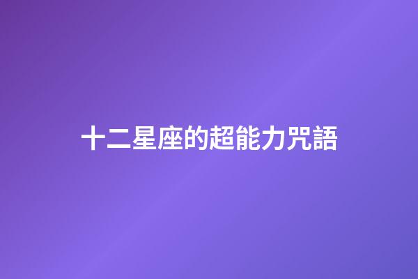 十二星座的超能力咒語-第1張-星座運勢-玄機派