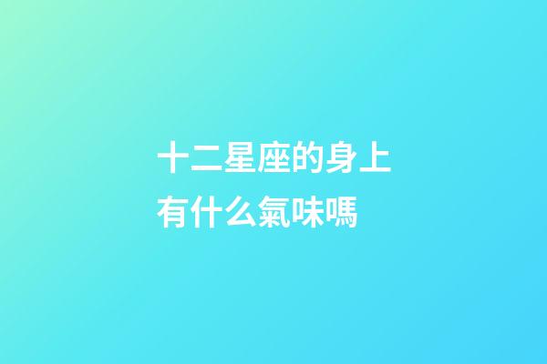 十二星座的身上有什么氣味嗎