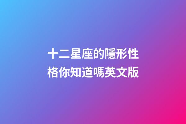 十二星座的隱形性格你知道嗎英文版