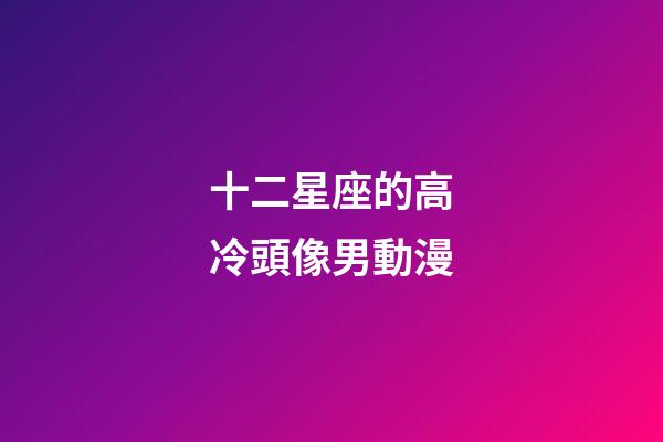 十二星座的高冷頭像男動漫-第1張-星座運勢-玄機派