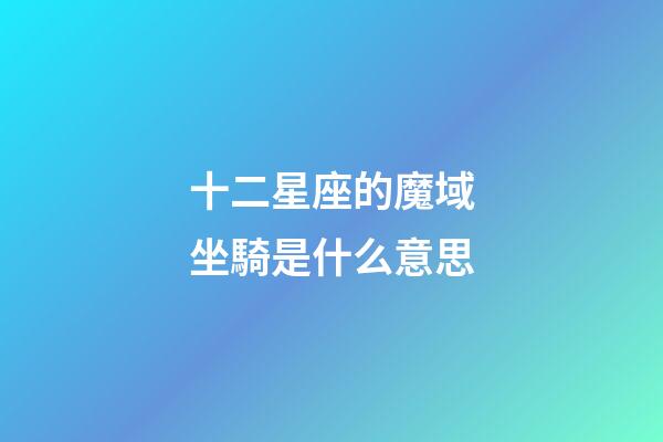 十二星座的魔域坐騎是什么意思
